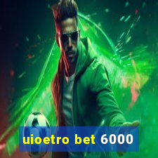 uioetro bet 6000